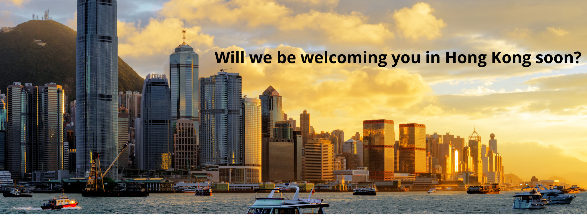 Will we be welcoming you in Hong Kong soon?